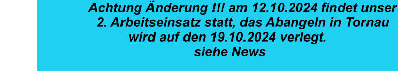 Achtung Änderung !!! am 12.10.2024 findet unser                         2. Arbeitseinsatz statt, das Abangeln in Tornau  wird auf den 19.10.2024 verlegt.                  siehe News