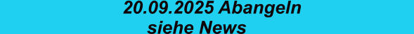 20.09.2025 Abangeln                   siehe News